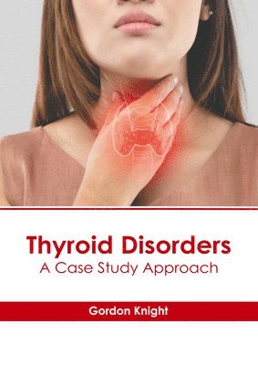 Gordon Knight - Thyroid Disorders: A Case Study Approach, Inbunden