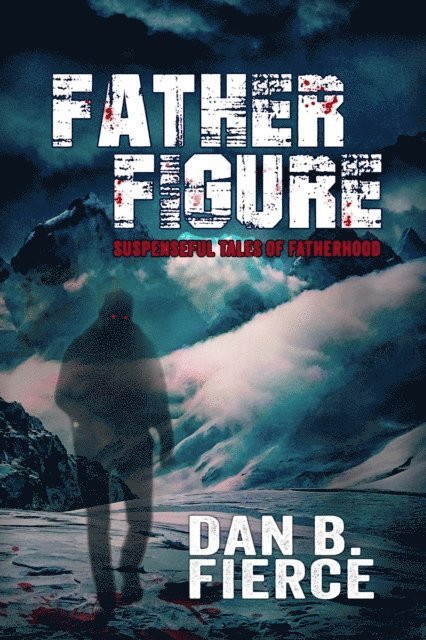 Dan B. Fierce - Father Figure: Suspenseful Tales of Fatherhood, E-bok