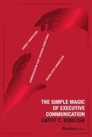 Cathy C. Bonczek - The Simple Magic of Executive Communication: Forget Perfection. Communication That Changes Everything Begins with Connection., Inbunden