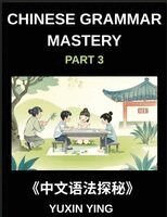 Yuxin Ying - Chinese Grammar Mastery Course (Part 3)- A Structured Mandarin Learning Series for Understanding Modern Chinese Grammar, Expressions, and Daily Communication, Häftad