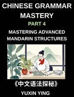 Yuxin Ying - Chinese Grammar Mastery Course (Part 4)- Mastering Advanced Mandarin Structures with 60 Essential Grammar Points for Real-Life Communication, Academic Fluency, and Cultural Understanding, Häftad