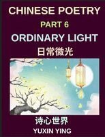 Yuxin Ying - Chinese Poetry (Part 6)- Ordinary Light, Everyday life, small joys, gratitude, simple moments, A Bilingual Journey Through Everyday Life, Simple Joys, and Modern Chinese Culture, Häftad