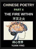 Yuxin Ying - Chinese Poetry (Part 4)- The Fire Within, Unlocking Success and Resilience Chinese Poems for Ambition, Discipline, and Achieving Your Goals, Inbunden