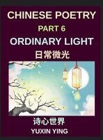 Yuxin Ying - Chinese Poetry (Part 6)- Ordinary Light, Everyday life, small joys, gratitude, simple moments, A Bilingual Journey Through Everyday Life, Simple Joys,, Inbunden
