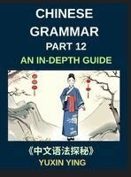 Yuxin Ying - Chinese Grammar Mastery Course (Part 12)- An In-Depth Guide to 60 Essential Terms with Hundreds of Example Sentences, Pinyin, English Translations, Practical Usage and Cultural Insights, Inbunden