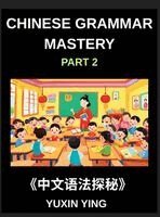 Yuxin Ying - Chinese Grammar Mastery Course (Part 2)- Learn Mandarin Structure, Usage, and Natural Communication with Real Examples, Words, Phrases, Essays, Vocabulary, HSK Test, Inbunden