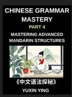 Yuxin Ying - Chinese Grammar Mastery Course (Part 4)- Mastering Advanced Mandarin Structures with 60 Essential Grammar Points for Real-Life Communication, Academic Fluency, and Cultural Understanding, Inbunden
