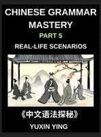 Yuxin Ying - Chinese Grammar Mastery Course (Part 5)- Real-Life Scenarios, Comprehensive Mandarin Chinese Grammar Guide, Cultural Context, and Practical Communication Skills, HSK All Levels, Inbunden