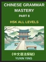 Yuxin Ying - Chinese Grammar Mastery Course (Part 8)- A Practical 20-Chapter Series for Learning Real-Life Mandarin Sentences, Culture, and Communication Skills, 60 Essential Grammar Patterns, HSK All Levels, Inbunden