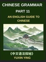 Yuxin Ying - Chinese Grammar Mastery Course (Part 11)- An English Guide to Chinese, Learn 60 Essential Mandarin Expressions Through Examples, Usage Notes, History and Culture, Easy Vocabulary, HSK Test All Levels, Inbunden