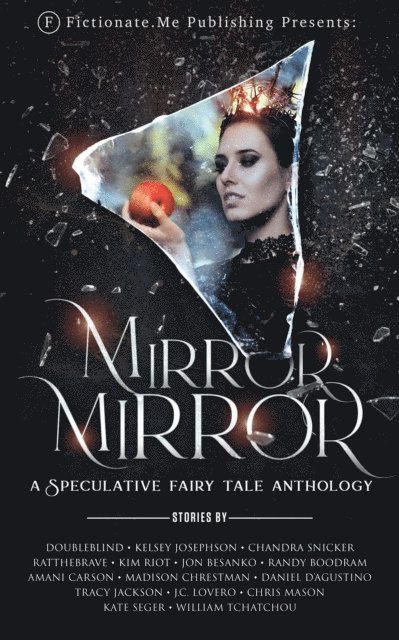 William Tchatchou, Chris Mason, J.C. Lovero, Tracy Jackson, Daniel D'Agustino, Madison Chrestman, Amani Carson, Randy Boodram, Jon Besanko, Kim Riot, RatTheBrave, Chandra Snicker, Kelsey Josephson, DoubleBlind - Mirror, Mirror: A Speculative Fairy Tale Anthology, E-bok
