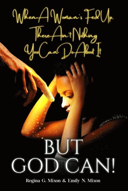 Emily N Mixon, Regina Mixon - When a Woman's Fed Up, There Ain't Nothing You Can Do About It...But God Can!, E-bok