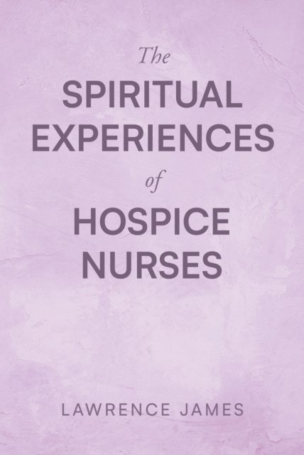Lawrence James - Spiritual Experiences of Hospice Nurses, E-bok