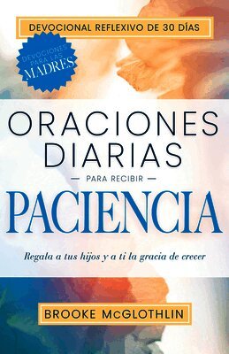 Brooke McGlothlin - Oraciones Diarias Para Recibir Paciencia: Regala a Tus Hijos, Y a Ti, La Gracia de Crecer, Häftad