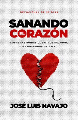 José Luis Navajo - Sanando El Corazón: Sobre Las Ruinas Que Otros Dejaron, Dios Construirá Un Palacio (Devocional de 90 Días), Häftad