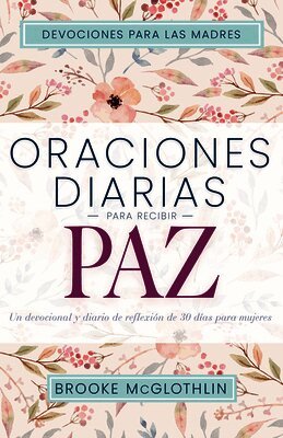 Brooke McGlothlin - Oraciones Diarias Para Recibir Paz: Un Devocional Y Diario de Reflexión de 30 Días Para Mujeres, Häftad