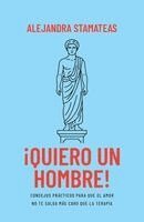 Alejandra Stamateas - ¡Quiero Un Hombre!: Consejos Prácticos Para Que El Amor No Te Salga Más Caro Que La Terapia, Häftad