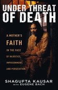 Under Threat of Death: A Mother's Faith in the Face of Injustice, Imprisonment, and Persecution