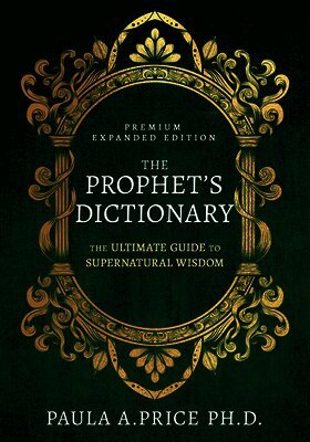 Paula A. Price - The Prophet's Dictionary: The Ultimate Guide to Supernatural Wisdom, Inbunden