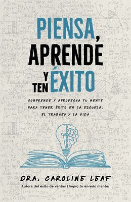 Caroline Leaf - Piensa, Aprende Y Ten Éxito: Comprende Y Aprovecha Tu Mente Para Tener Éxito En La Escuela, El Trabajo Y La Vida, Häftad