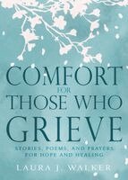 Laura Jensen Walker - Comfort for Those Who Grieve: Stories, Poems, and Prayers for Hope and Healing, Inbunden