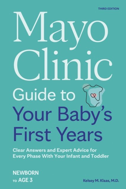 Kelsey Klaas - Mayo Clinic Guide to Your Baby's First Years, 3rd Edition, E-bok