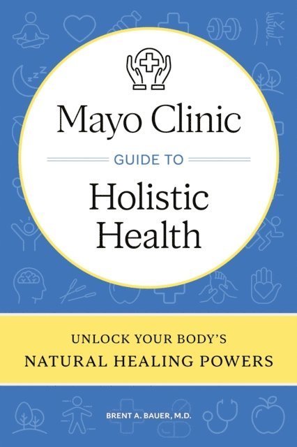 Brent A. Bauer - Mayo Clinic Guide to Holistic Health, E-bok