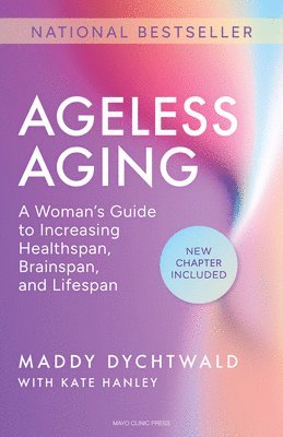 Maddy Dychtwald, Kate Hanley - Ageless Aging: A Woman's Guide to Increasing Healthspan, Brainspan, and Lifespan, Häftad
