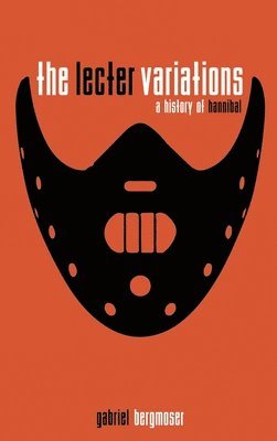 Gabriel Bergmoser - Lecter Variations - A History of Hannibal, Inbunden. Tillgänglighet: Lägg i varukorg