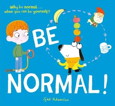 Ged Adamson - Be Normal!: Why Be Normal . . . When You Can Be Yourself?, Inbunden