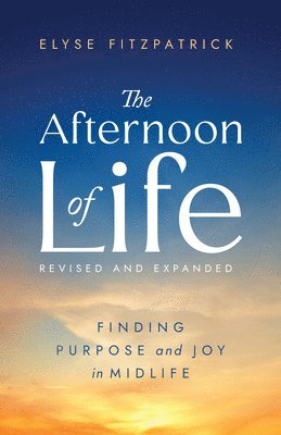 Elyse Fitzpatrick - The Afternoon of Life: Finding Purpose and Joy in Midlife, Häftad. Tillgänglighet: Lägg i varukorg