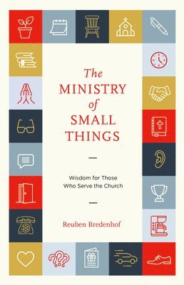 Reuben Michael Bredenhof - The Ministry of Small Things: Wisdom for Those Who Serve the Church, Häftad