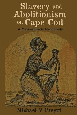 Michael V Pregot - Slavery and Abolitionism on Cape Cod, Häftad