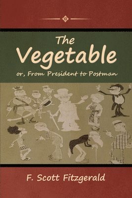 F Scott Fitzgerald - Vegetable; or, From President to Postman, Häftad