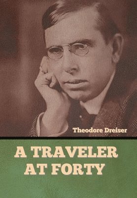 Theodore Dreiser - Traveler at Forty, Inbunden