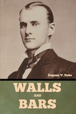 Eugene V Debs - Walls and Bars, Häftad