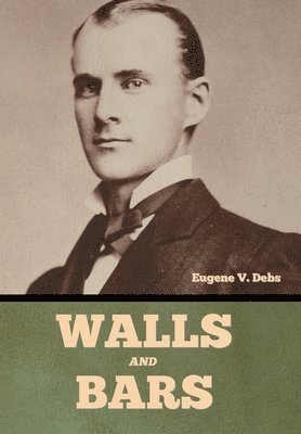 Eugene V Debs - Walls and Bars, Inbunden