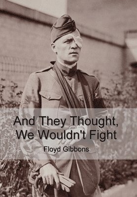 Floyd Gibbons - And They Thought, We Wouldn't Fight, Inbunden