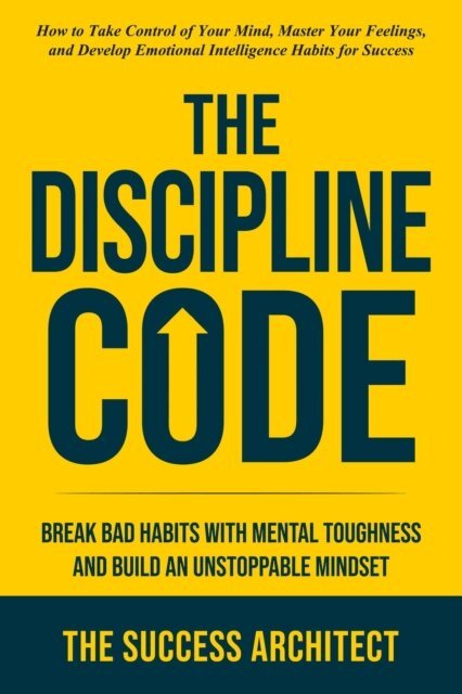 The Success Architect - Discipline Code: Break Bad Habits with Mental Toughness and Build an Unstoppable Mindset, E-bok