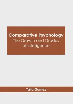 Talia Gomez - Comparative Psychology: The Growth and Grades of Intelligence, Inbunden. Tillgänglighet: Lägg i varukorg