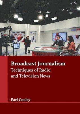 Earl Conley - Broadcast Journalism: Techniques of Radio and Television News, Inbunden