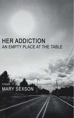 Mary Sexson - Her Addiction, An Empty Place at the Table, Inbunden