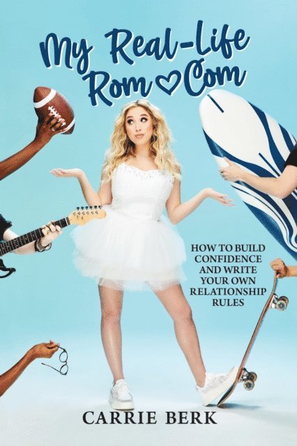 Carrie Berk - My Real-Life Rom-Com: How to Build Confidence and Write Your Own Relationship Rules, E-bok