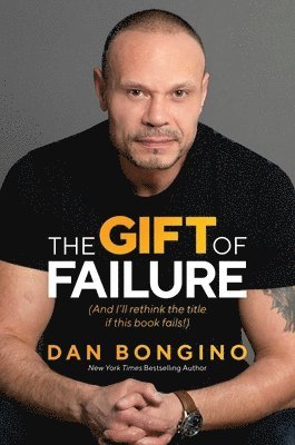Dan Bongino - The Gift of Failure: (And I'll Rethink the Title If This Book Fails!), Inbunden
