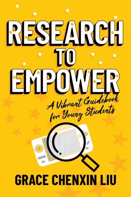 Grace Chenxin Liu - Research to Empower: A Vibrant Guidebook for Young Students, E-bok