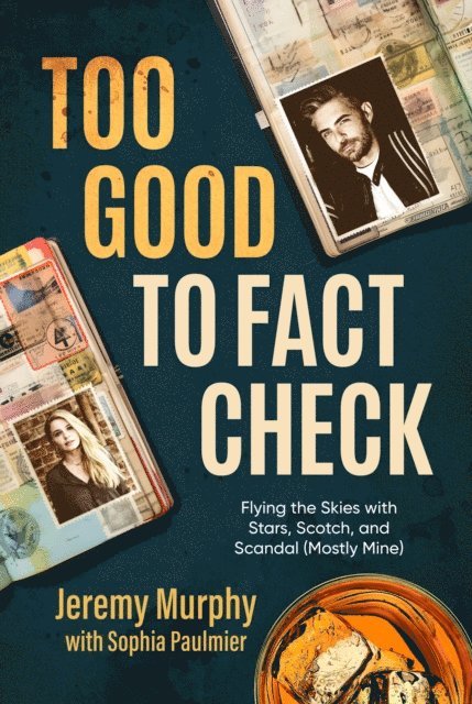 Sophia Paulmier, Jeremy Murphy - Too Good to Fact Check: Flying the Skies with Stars, Scotch, and Scandal (Mostly Mine), E-bok