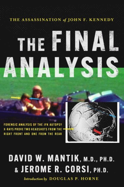 Jerome R. Corsi Ph.D., Ph.D. David W. Mantik M.D. - Assassination of President John F. Kennedy: The Final Analysis: Forensic Analysis of the JFK Autopsy X-Rays Proves Two Headshots from the Right Front and One from the Rear, E-bok