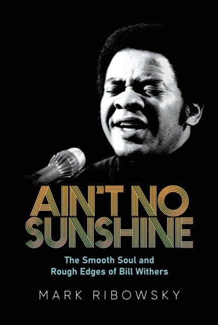 Mark Ribowsky - Ain't No Sunshine: The Smooth Soul and Rough Edges of Bill Withers, E-bok