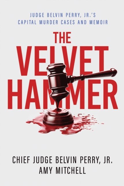 Amy Mitchell, Chief Judge Belvin Perry Jr. - Velvet Hammer: Judge Belvin Perry, Jr.'s Capital Murder Cases and Memoir, E-bok