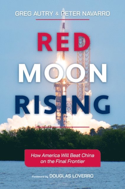 Peter Navarro, Greg Autry - Red Moon Rising: How America Will Beat China on the Final Frontier, E-bok